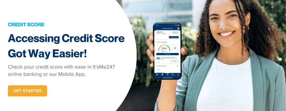 Credit Score. Accessing Credit Score Got Way Easier! Check your credit score with ease in It'sMe247 online banking or our Mobile App. Get Started.